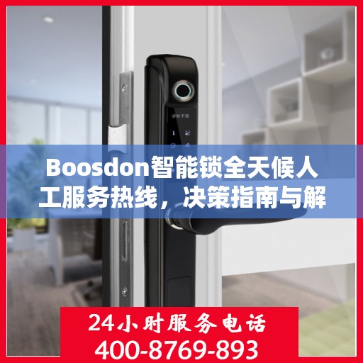 Boosdon智能锁全天候人工服务热线，决策指南与解决方案支持