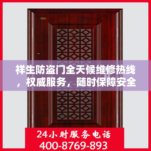 祥生防盗门全天候维修热线，权威服务，随时保障安全之门畅通无阻