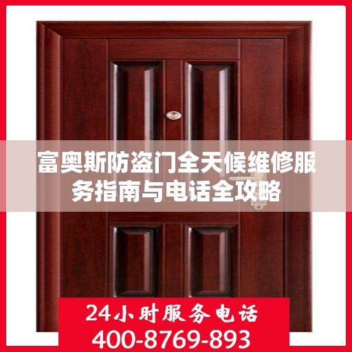 富奥斯防盗门全天候维修服务指南与电话全攻略