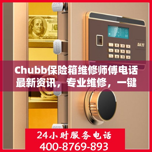 Chubb保险箱维修师傅电话最新资讯，专业维修，一键解决您的安全锁事