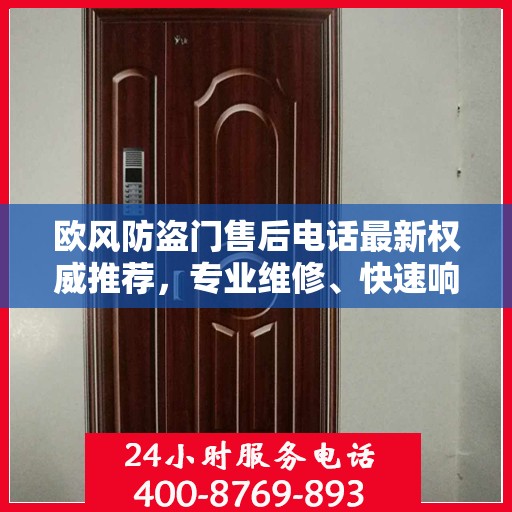 欧风防盗门售后电话最新权威推荐，专业维修、快速响应服务