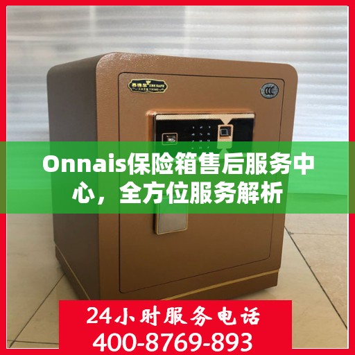 Onnais保险箱售后服务中心，全方位服务解析