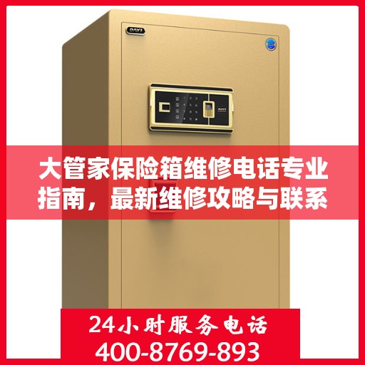 大管家保险箱维修电话专业指南，最新维修攻略与联系方式