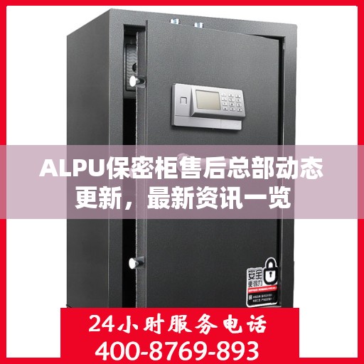 ALPU保密柜售后总部动态更新，最新资讯一览