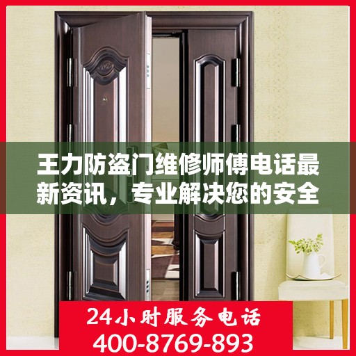 王力防盗门维修师傅电话最新资讯，专业解决您的安全门问题
