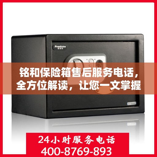 铭和保险箱售后服务电话，全方位解读，让您一文掌握售后保障秘籍