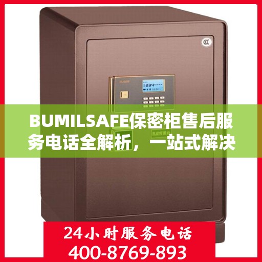 BUMILSAFE保密柜售后服务电话全解析，一站式解决您的疑问