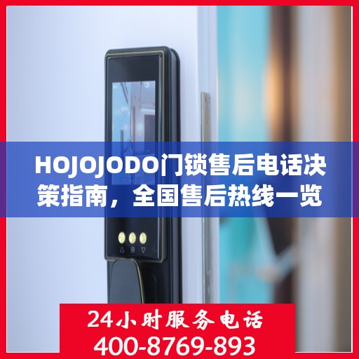 HOJOJODO门锁售后电话决策指南，全国售后热线一览