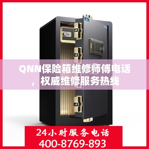 QNN保险箱维修师傅电话，权威维修服务热线