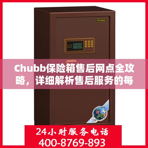 Chubb保险箱售后网点全攻略，详细解析售后服务的每一环节