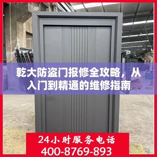 乾大防盗门报修全攻略，从入门到精通的维修指南
