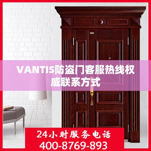 VANTIS防盗门客服热线权威联系方式