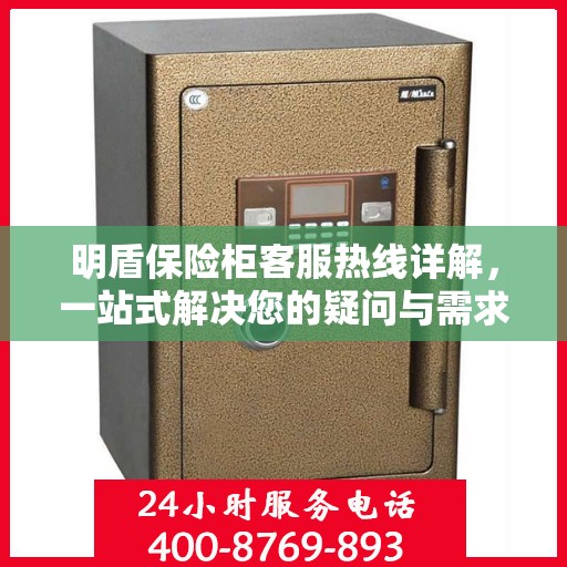 明盾保险柜客服热线详解，一站式解决您的疑问与需求