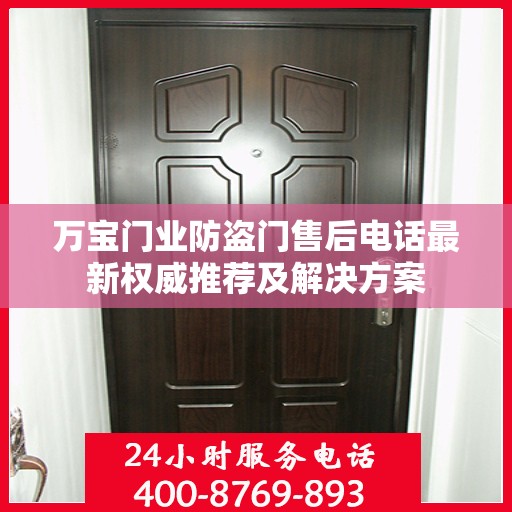 万宝门业防盗门售后电话最新权威推荐及解决方案