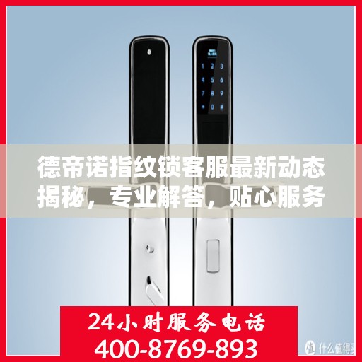 德帝诺指纹锁客服最新动态揭秘，专业解答，贴心服务
