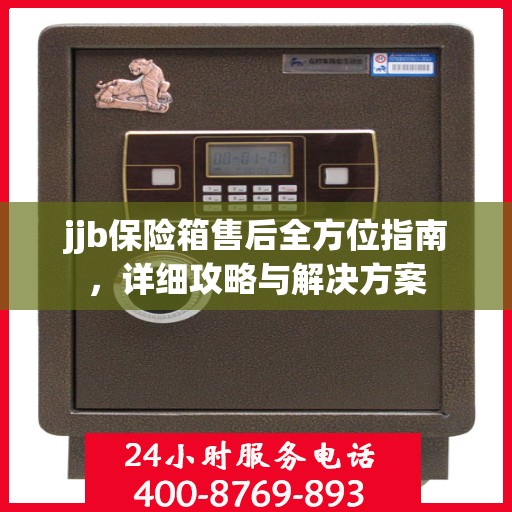 jjb保险箱售后全方位指南，详细攻略与解决方案
