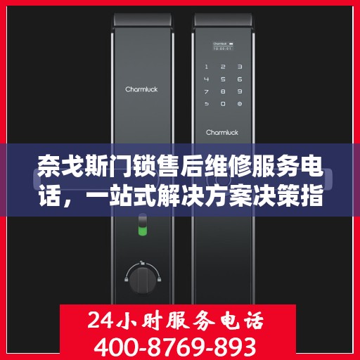 奈戈斯门锁售后维修服务电话，一站式解决方案决策指南