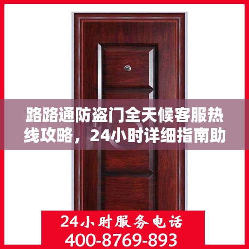 路路通防盗门全天候客服热线攻略，24小时详细指南助你无忧沟通！