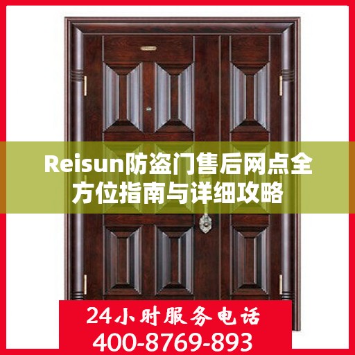 Reisun防盗门售后网点全方位指南与详细攻略