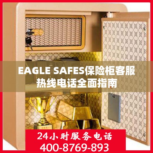 EAGLE SAFES保险柜客服热线电话全面指南