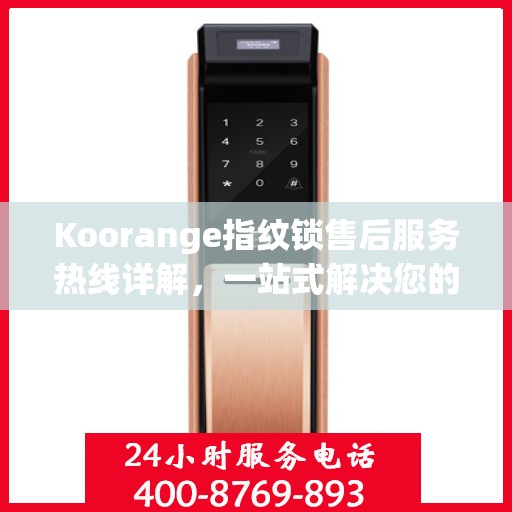 Koorange指纹锁售后服务热线详解，一站式解决您的售后需求