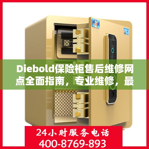Diebold保险柜售后维修网点全面指南，专业维修，最新攻略