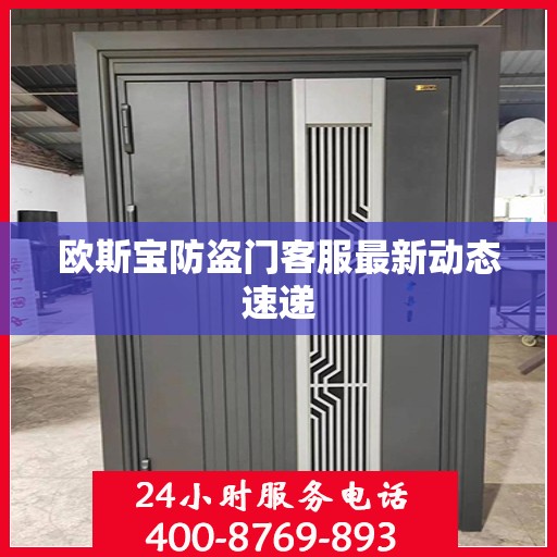欧斯宝防盗门客服最新动态速递
