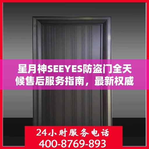 星月神SEEYES防盗门全天候售后服务指南，最新权威推荐