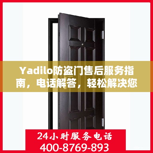Yadilo防盗门售后服务指南，电话解答，轻松解决您的疑问！