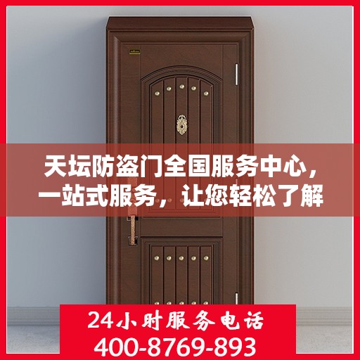 天坛防盗门全国服务中心，一站式服务，让您轻松了解全面信息