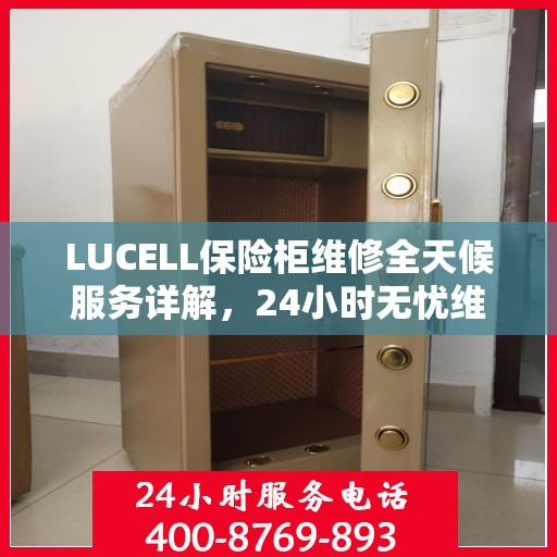 LUCELL保险柜维修全天候服务详解，24小时无忧维修攻略