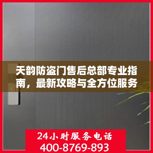 天韵防盗门售后总部专业指南，最新攻略与全方位服务支持