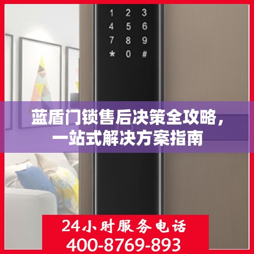 蓝盾门锁售后决策全攻略，一站式解决方案指南