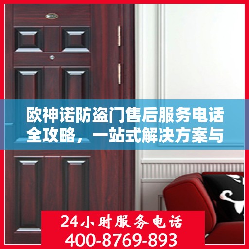 欧神诺防盗门售后服务电话全攻略，一站式解决方案与详细联系方式