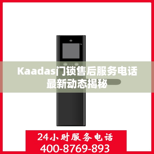Kaadas门锁售后服务电话最新动态揭秘