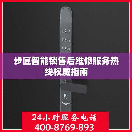步匠智能锁售后维修服务热线权威指南