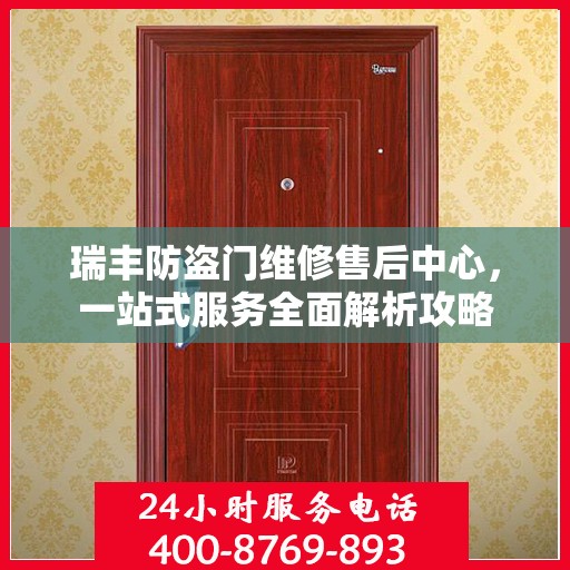 瑞丰防盗门维修售后中心，一站式服务全面解析攻略