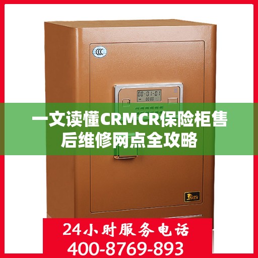 一文读懂CRMCR保险柜售后维修网点全攻略