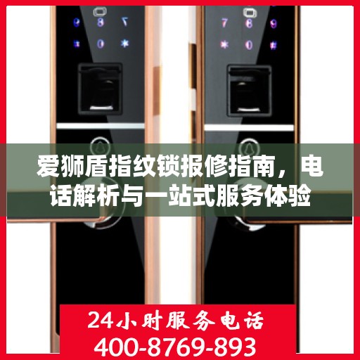 爱狮盾指纹锁报修指南，电话解析与一站式服务体验