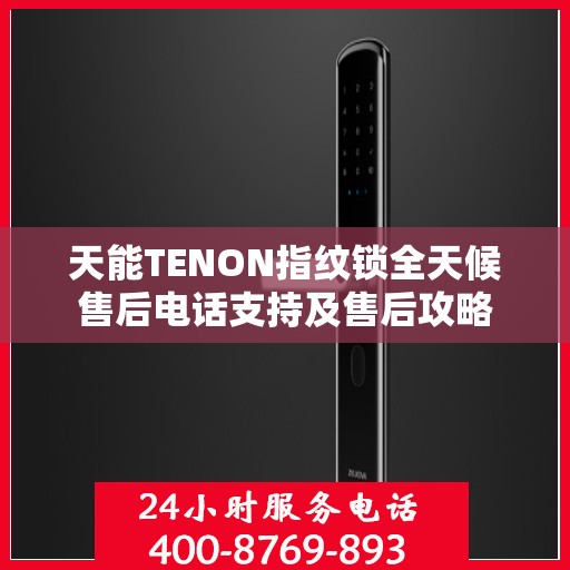 天能TENON指纹锁全天候售后电话支持及售后攻略