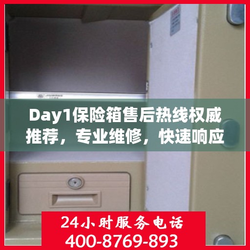 Day1保险箱售后热线权威推荐，专业维修，快速响应！