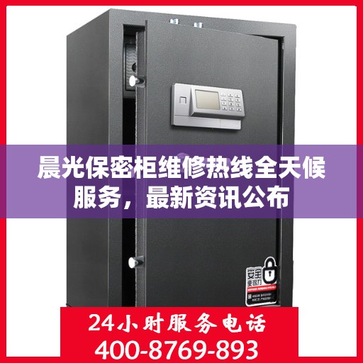 晨光保密柜维修热线全天候服务，最新资讯公布