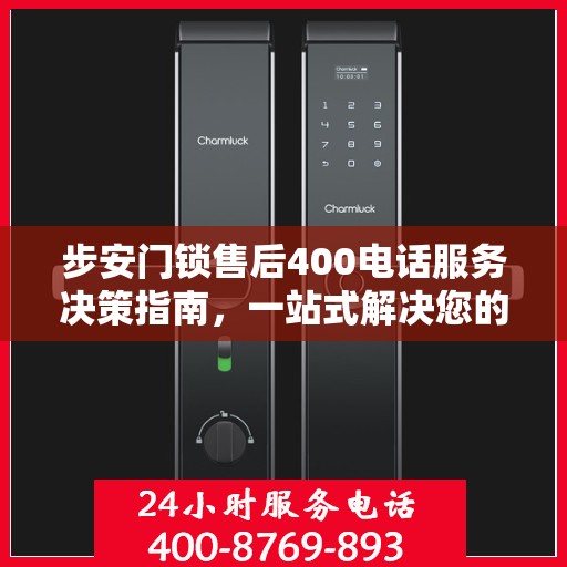步安门锁售后400电话服务决策指南，一站式解决您的售后问题
