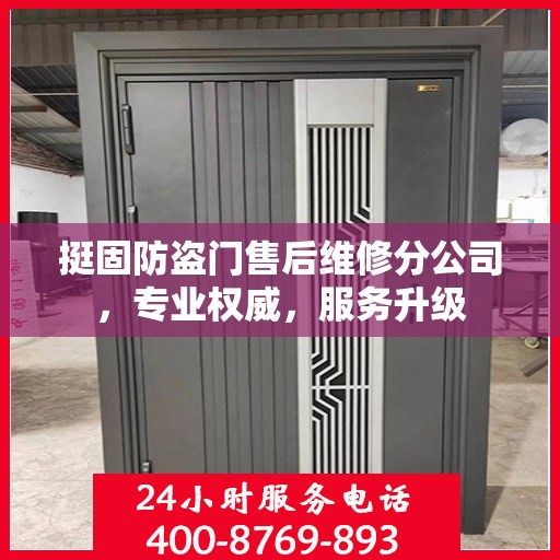 挺固防盗门售后维修分公司，专业权威，服务升级