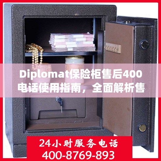 Diplomat保险柜售后400电话使用指南，全面解析售后服务的详细攻略