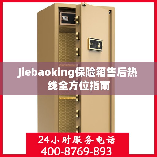 Jiebaoking保险箱售后热线全方位指南