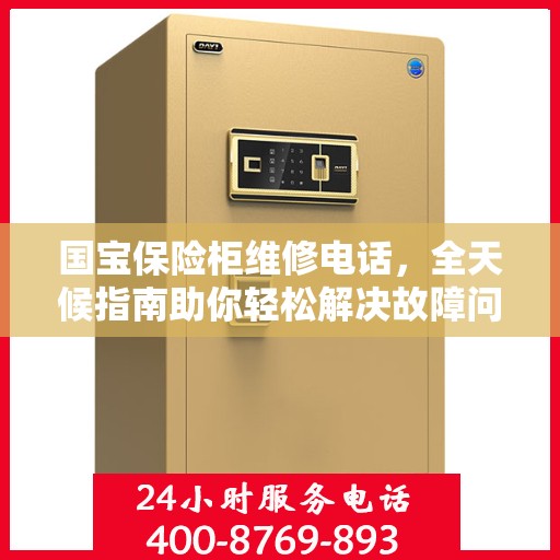 国宝保险柜维修电话，全天候指南助你轻松解决故障问题