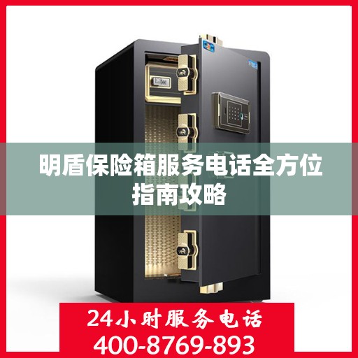 明盾保险箱服务电话全方位指南攻略