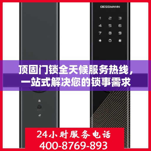 顶固门锁全天候服务热线，一站式解决您的锁事需求
