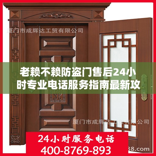 老赖不赖防盗门售后24小时专业电话服务指南最新攻略